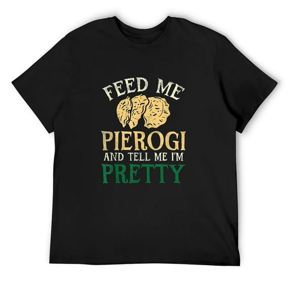 Mens Feed Me Pierogi And Tell Me I'm Pretty I Funny Polish Food T-Shirt Black X-Large