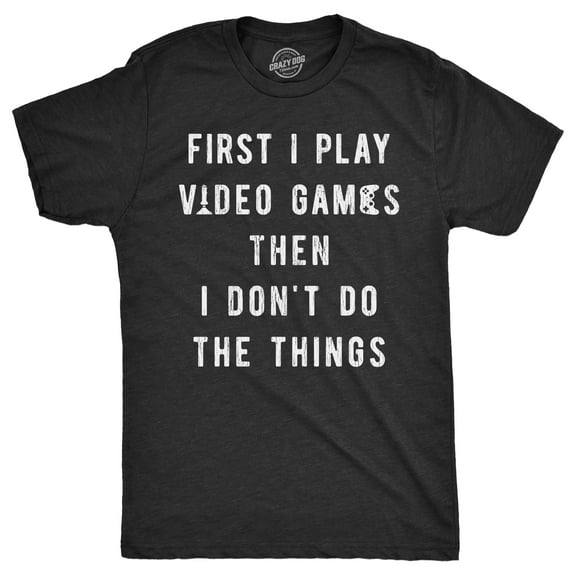 Mens First I Play Video Games Then I Dont Do The Things T Shirt Funny Lazy Gamer Tee for Guys Graphic Tees