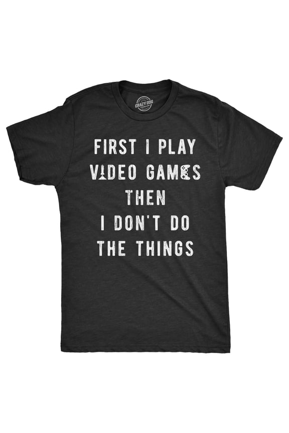 Mens First I Play Video Games Then I Dont Do The Things T Shirt Funny Lazy Gamer Tee for Guys Graphic Tees