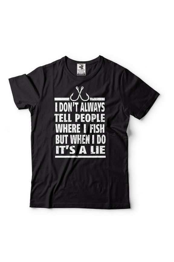 Mens Fishing Joke Shirt I Don't Always Tell People Where I Fish But When I Do It's A Lie Shirt