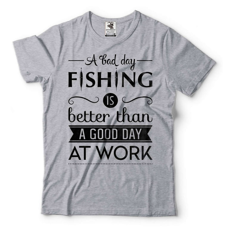 Mens Fishing Tee A Bad Day Fishing Is Better Than A Good Day At Work Shirt Funny  Fishing Gifts (Large Grey) 