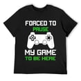 thumbnail image 1 of Mens Forced to pause my game to be here funny gamer t-shirt Black, 1 of 5