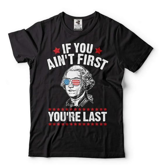 Mens Funny 4th Of July T-shirt If You Ain't First You're Last Shirt George Washington TShirt