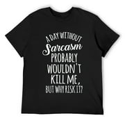 ANYPINK Mens Funny A Day Without Sarcasm Probably Wouldn't Kill Me Funny T-Shirt Black Small
