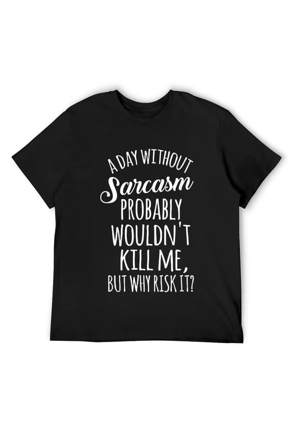 Mens Funny A Day Without Sarcasm Probably Wouldn't Kill Me Funny T-Shirt Black X-Large