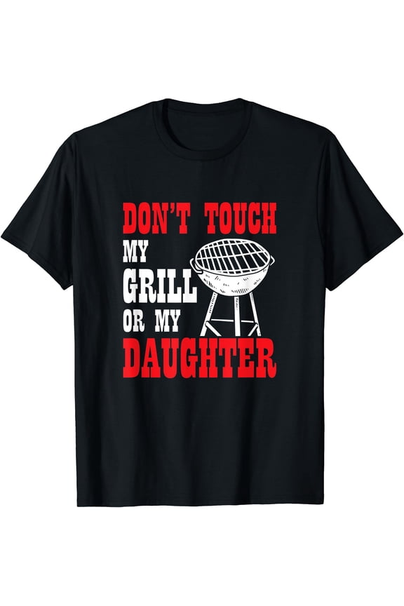 Mens Funny BBQ Dad Grilling Don't Touch My Grill Or My Daughter T-Shirt