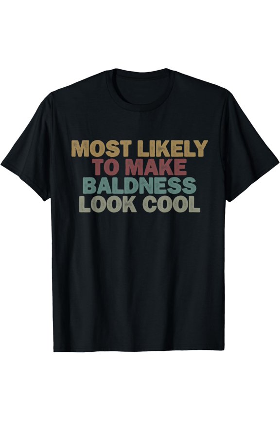 Mens Funny Bald Man Shirt Most likely to make baldness look cool T-Shirt