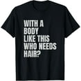 thumbnail image 1 of Mens Funny Bald Man With A Body Like This Who Needs Hair? T-Shirt, 1 of 4