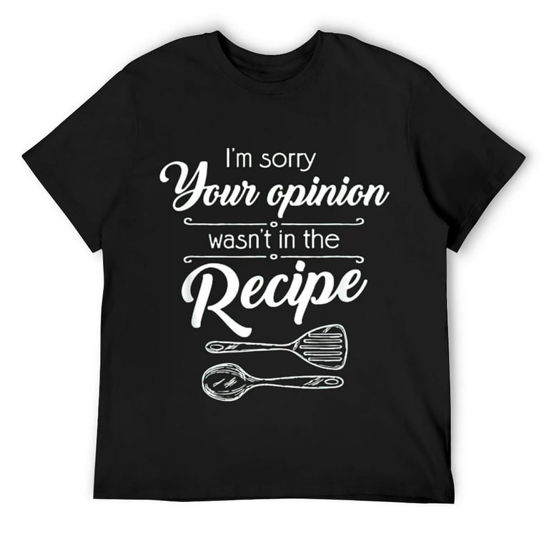 Your Opinion Wasn't In The Recipe Funny Chef Gift T-Shirt Your Opinion Wasn't In The Recipe Funny Chef Gift T-Shirt