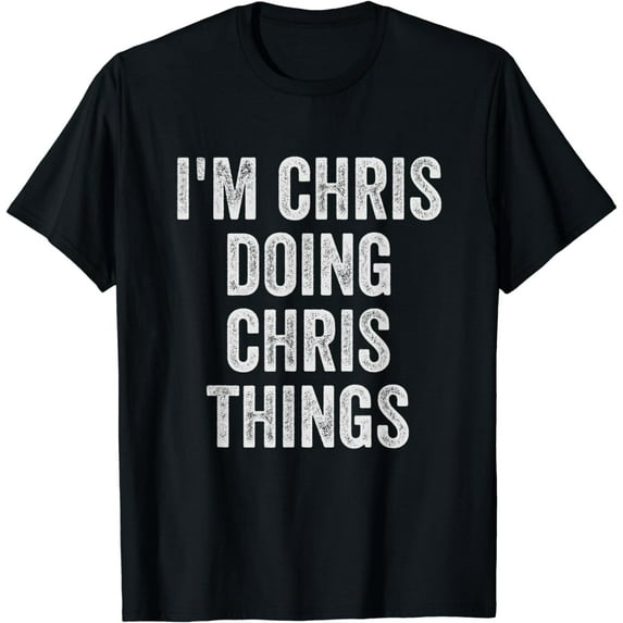 Mens Funny Cool Birthday Name Gift I'm Chris Doing Chris Things T-Shirt