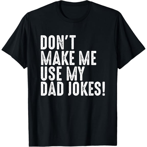 Mens Funny Fathers Dont Make Me Use My Dad Jokes Family Humor T-Shirt