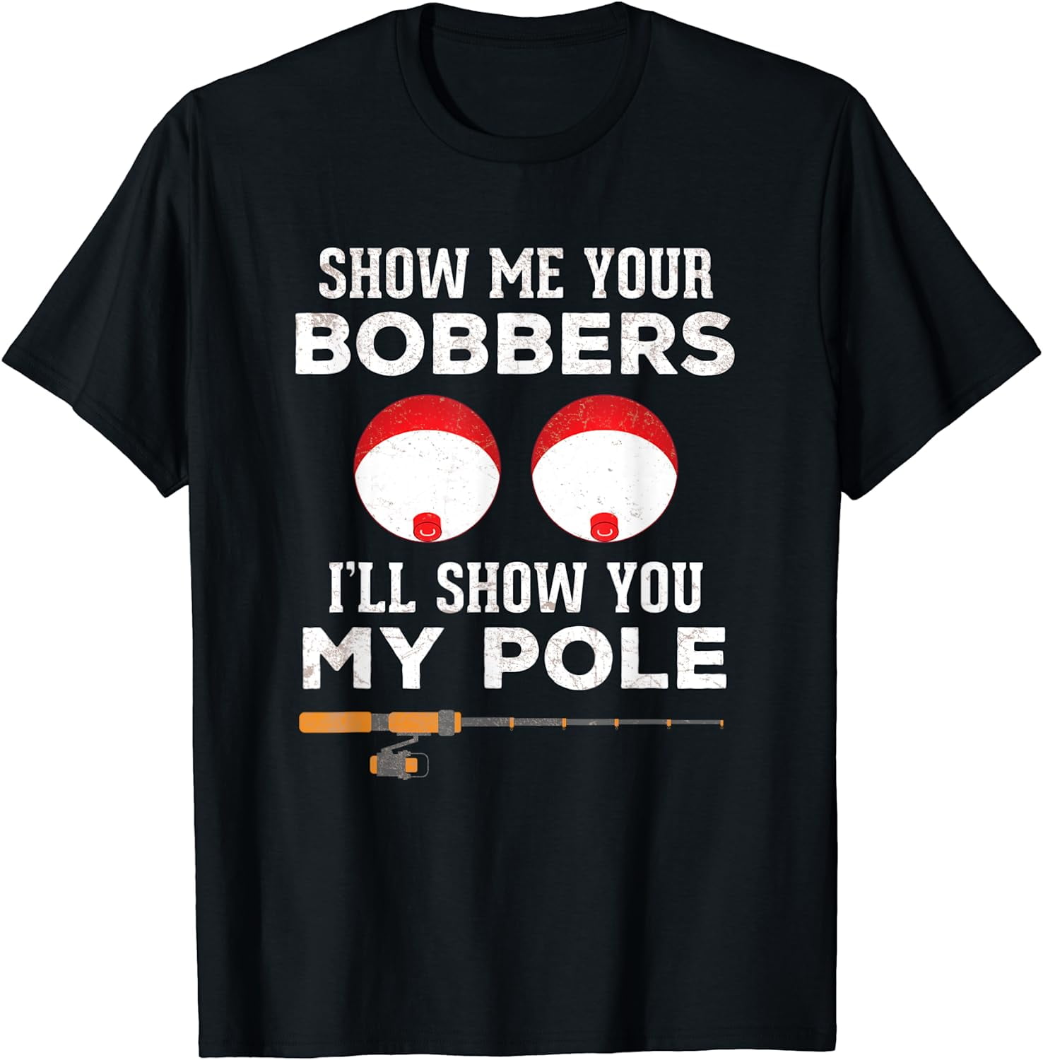 Mens Funny Fishing Gift For Men Gag Humor Show Me Your Bobbers T-Shirt 
