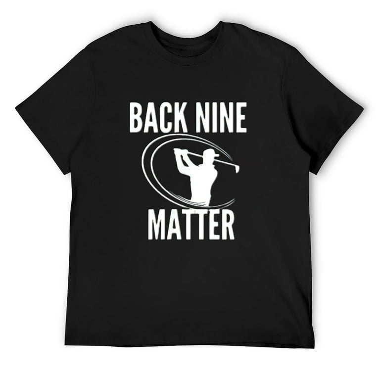 Back Nines Matter Funny Golf T Shirt Back Nines Matter Funny Golf T Shirt