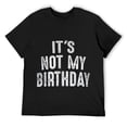 thumbnail image 1 of Mens Funny Ironic Shirt It's Not My Birthday Sarcastic Tee Black, 1 of 5