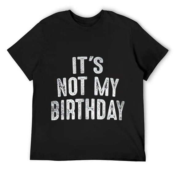 Mens Funny Ironic Shirt It's Not My Birthday Sarcastic Tee Black