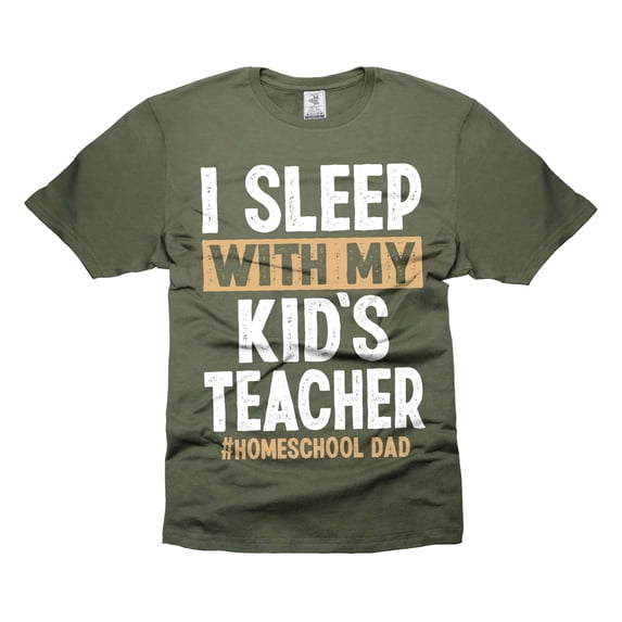 Mens Funny Joke shirt I Sleep With My Kid's Teacher Shirt Homeschool Dad Shirt Funny Graduation Tee (Medium Military Green)