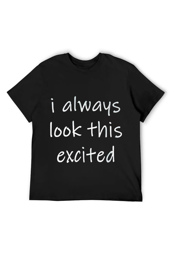 Mens Funny Sarcastic text Quote i always look this excited Meme T-Shirt Black