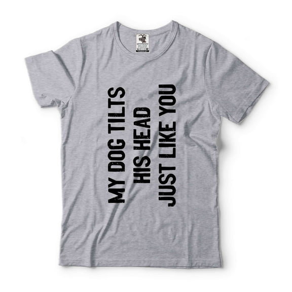 Mens Funny Saying T-shirt My Dog Hilts His Head Just Like You Shirt Humorous Gifts Dog Owner Shirt (Large Grey)