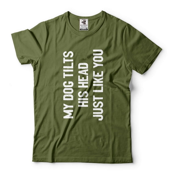 Mens Funny Saying T-shirt My Dog Hilts His Head Just Like You Shirt Humorous Gifts Dog Owner Shirt (X-Large Military Green)