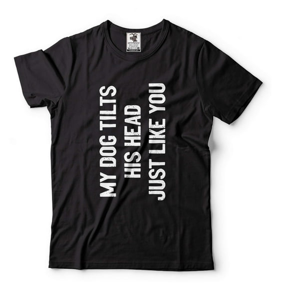 Mens Funny Saying T-shirt My Dog Hilts His Head Just Like You Shirt Humorous Gifts Dog Owner Shirt