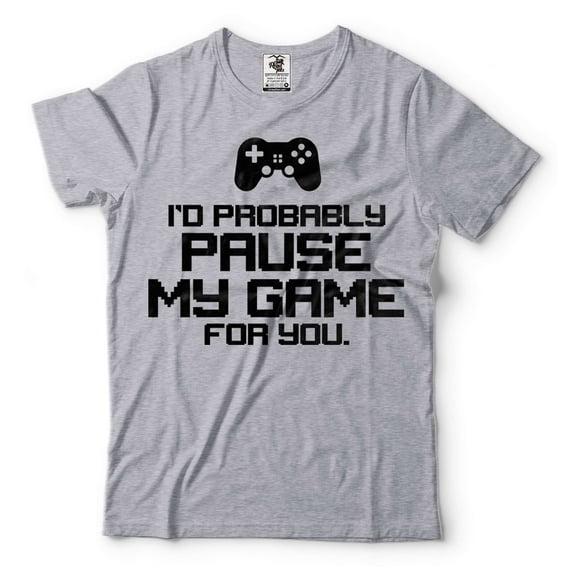Mens Funny Shirt I'd Probably Pause My Game For You Shirt Funny Gaming Joke Shirt Gamer Shirts