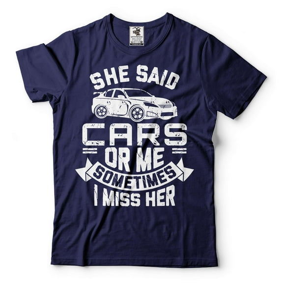 Mens Funny Shirt She Said Cars Or Me Shirt Sometimes I Miss Her Shirt Gifts For Men Car Lover Shirt (3X-Large Navy Blue)