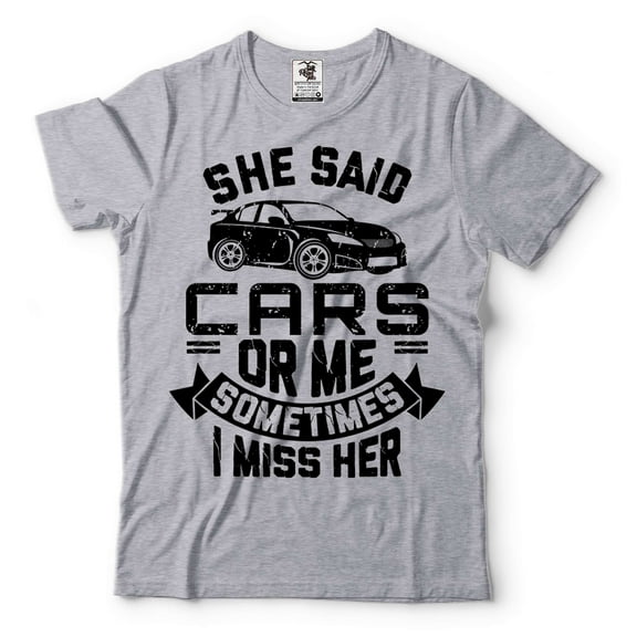 Mens Funny Shirt She Said Cars Or Me Shirt Sometimes I Miss Her Shirt Gifts For Men Car Lover Shirt (X-Large Grey)