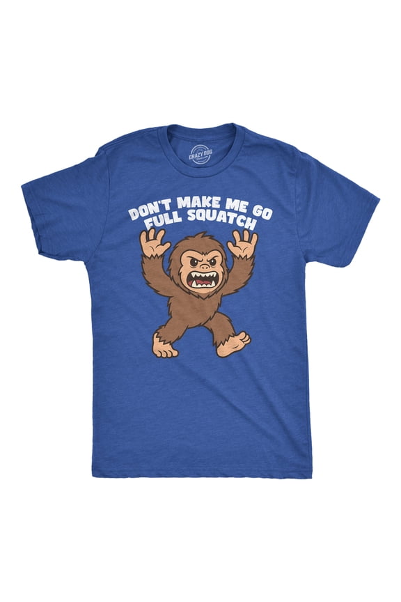 Mens Funny T Shirt Dont Make Me Go Full Squatch Sarcastic Bigfoot Graphic Novelty Tee for Men Graphic Tees