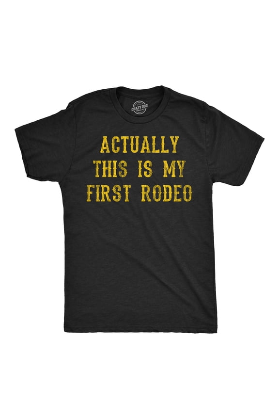 Mens Funny T Shirts Actually This Is My First Rodeo Sarcastic Graphic Novelty Tee for Men Graphic Tees