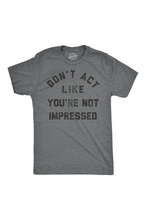 Mens Funny T Shirts Dont Act Like Your Not Impressed Sarcastic Novelty Graphic Tee for Men Graphic Tees