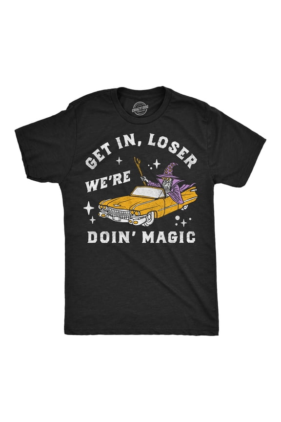 Mens Funny T Shirts Get In Loser Were Doin Magic Sarcastic Wizard Graphic Novelty Tee For Men Graphic Tees