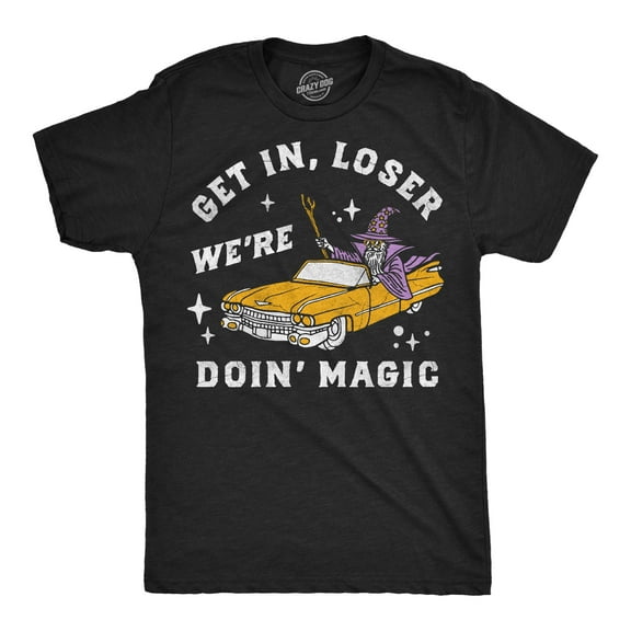 Mens Funny T Shirts Get In Loser Were Doin Magic Sarcastic Wizard Graphic Novelty Tee For Men Graphic Tees