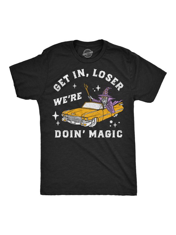 Mens Funny T Shirts Get In Loser Were Doin Magic Sarcastic Wizard Graphic Novelty Tee For Men Graphic Tees
