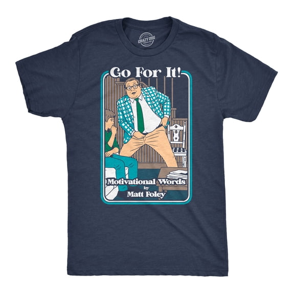 Mens Funny T Shirts Go For It Motivational Words By Matt Foley Chris Farley Joke Tee For Men Graphic Tees