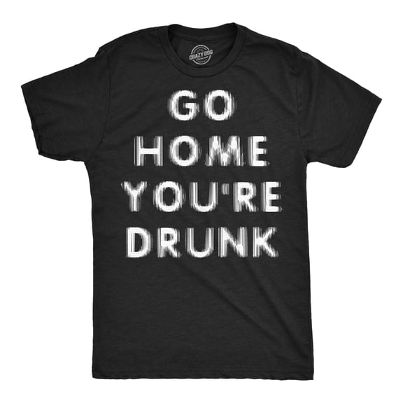 Mens Funny T Shirts Go Home Youre Drunk Sarcastic Drinking Graphic Novelty Tee for Men Graphic Tees