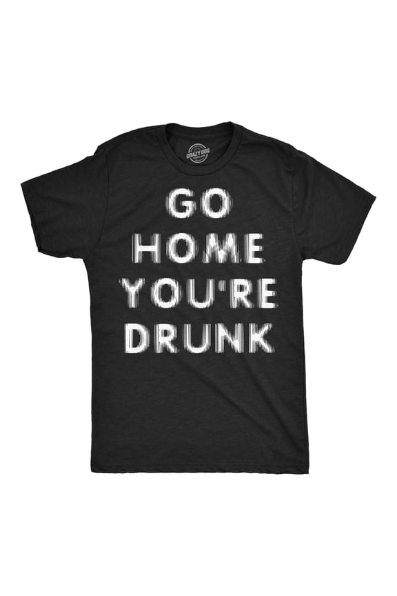 Mens Funny T Shirts Go Home Youre Drunk Sarcastic Drinking Graphic Novelty Tee for Men Graphic Tees