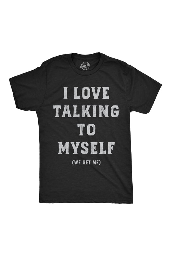 Mens Funny T Shirts I Love Talking to Myself We Get Me Sarcastic Graphic Novelty Tee for Men Graphic Tees