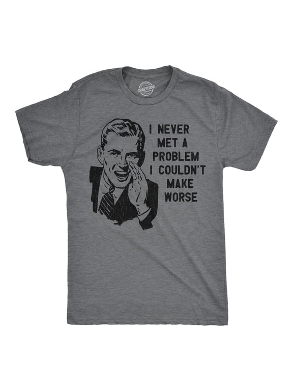 Mens Funny T Shirts I Never Met A Problem I Couldnt Make Worse Sarcastic Graphic Novelty Tee for Men Graphic Tees