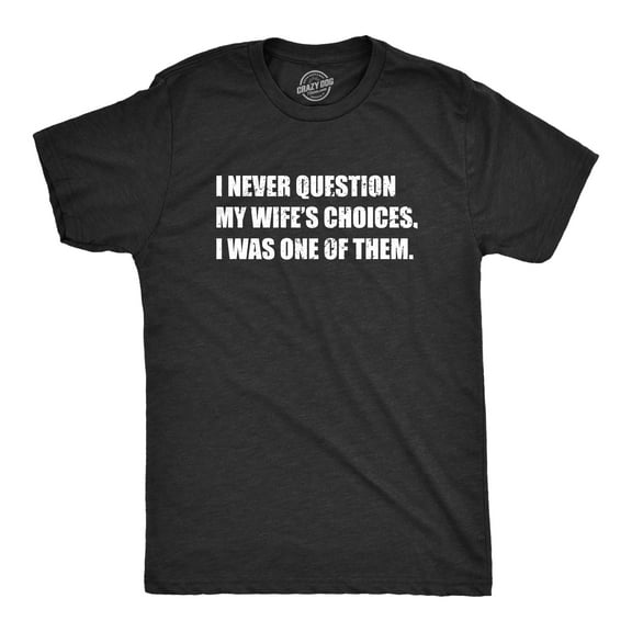 Mens Funny T Shirts I Never Question My Wifes Choices I Was One of them Sarcastic Graphic Novelty Tee for Men Graphic Tees