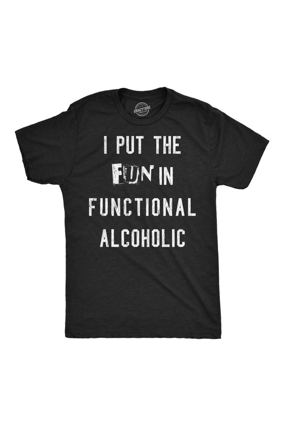 Mens Funny T Shirts I Put The Fun In Functional Alcoholic Sarcastic Drinking Graphic Novelty Tee For Men Graphic Tees