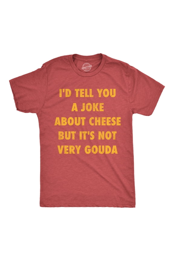 Mens Funny T Shirts Id Tell You A Joke About Cheese But Its Not Very Gouda Sarcastic Novelty Tee for Men Graphic Tees