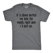 Mens Funny T Shirts If A Clown Invited Me Into The Woods Right Now Id Just Go Novelty Tee for Men Graphic Tees