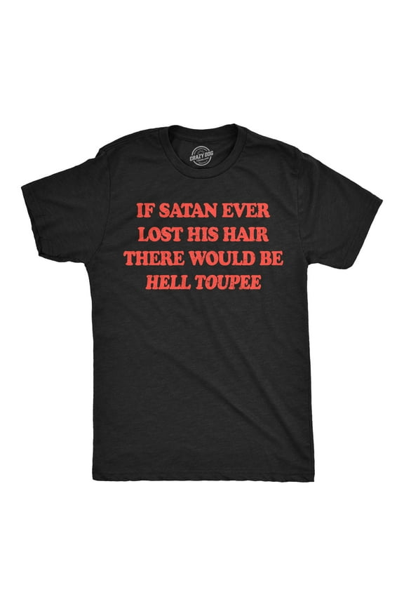 Mens Funny T Shirts If Satan Ever Lost His Hair There Would Be Hell Toupee Sarcastic Graphic Novelty Tee for Men Graphic Tees
