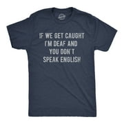 Mens Funny T Shirts If We Get Caught Im Deaf and You Dont Speak English Sarcastic Novelty Tee for Men Graphic Tees