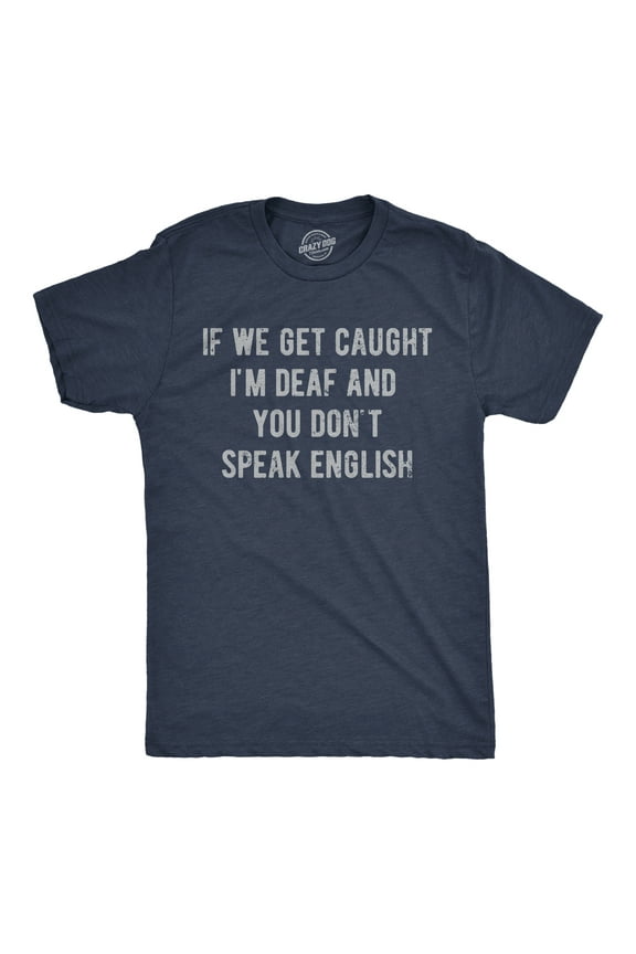 Mens Funny T Shirts If We Get Caught Im Deaf and You Dont Speak English Sarcastic Novelty Tee for Men Graphic Tees