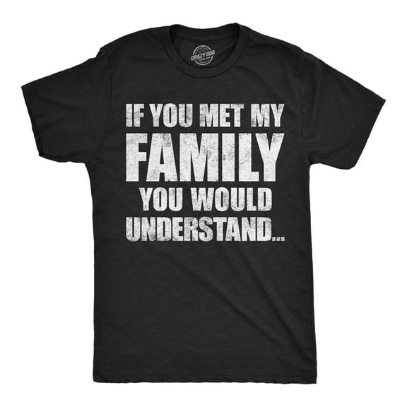 Mens Funny T Shirts If You Met My Family You Would Understand Sarcastic Graphic Novelty Tee for Men Graphic Tees