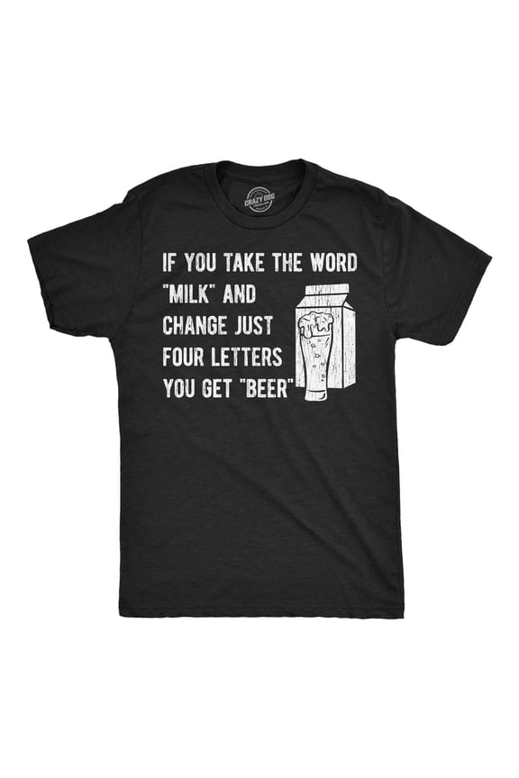 Mens Funny T Shirts If You Take The Word Milk and Change Just Four Letters You Get Beer Novelty Tee for Men Graphic Tees