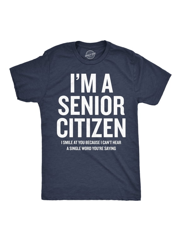 Mens Funny T Shirts Im A Senior Citizen I Smile At Your Because I Cant Hear Sarcastic Graphic Novelty Tee for Men Graphic Tees