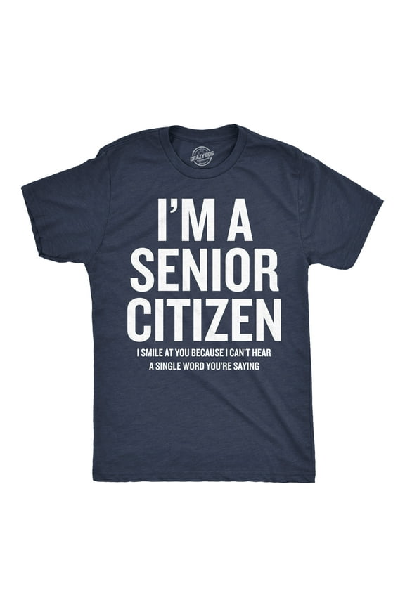 Mens Funny T Shirts Im A Senior Citizen I Smile At Your Because I Cant Hear Sarcastic Graphic Novelty Tee for Men Graphic Tees