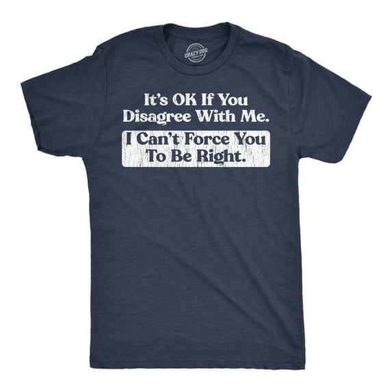 Mens Funny T Shirts Its Ok If You Disagree With Me I Cant Force You to Be Right Sarcastic Tee for Men Graphic Tees